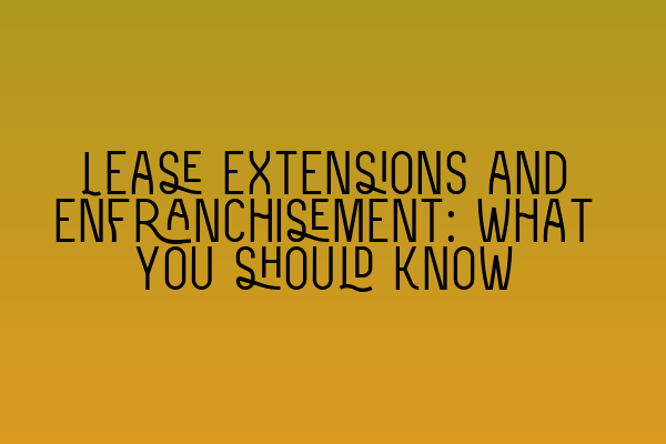 Featured image for Lease extensions and enfranchisement: what you should know
