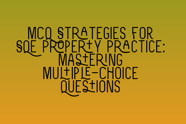 Featured image for MCQ Strategies for SQE Property Practice: Mastering Multiple-Choice Questions