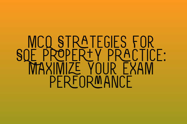 Featured image for MCQ Strategies for SQE Property Practice: Maximize your Exam Performance