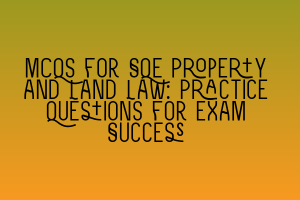 MCQs for SQE Property and Land Law: Practice Questions for Exam Success