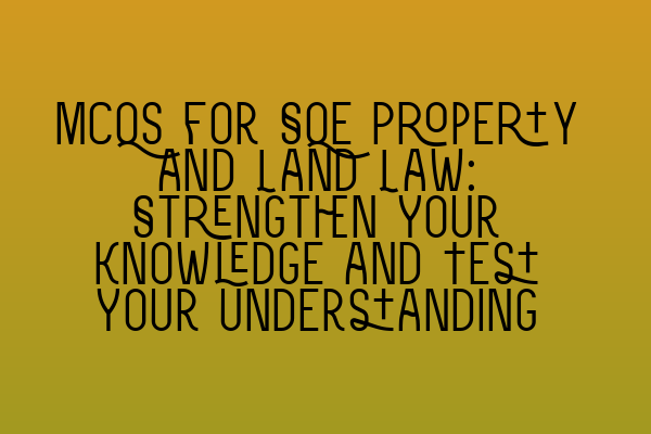 Featured image for MCQs for SQE Property and Land Law: Strengthen Your Knowledge and Test Your Understanding