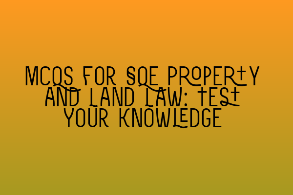 Featured image for MCQs for SQE Property and Land Law: Test Your Knowledge