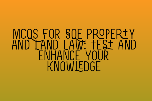 Featured image for MCQs for SQE Property and Land Law: Test and Enhance Your Knowledge