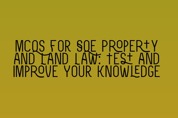 MCQs for SQE Property and Land Law: Test and Improve Your Knowledge