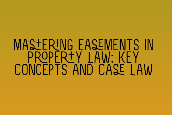 Featured image for Mastering Easements in Property Law: Key Concepts and Case Law