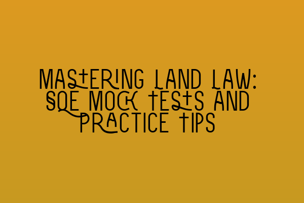 Featured image for Mastering Land Law: SQE Mock Tests and Practice Tips