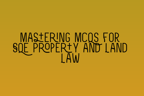 Featured image for Mastering MCQs for SQE Property and Land Law