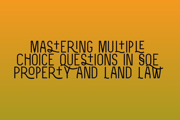 Mastering Multiple Choice Questions in SQE Property and Land Law