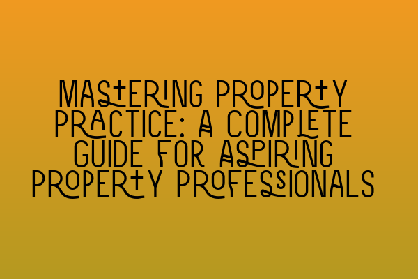 Mastering Property Practice: A Complete Guide for Aspiring Property Professionals