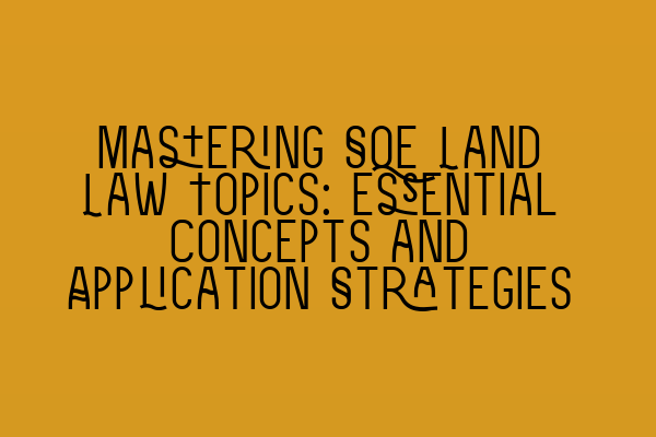 Featured image for Mastering SQE Land Law Topics: Essential Concepts and Application Strategies