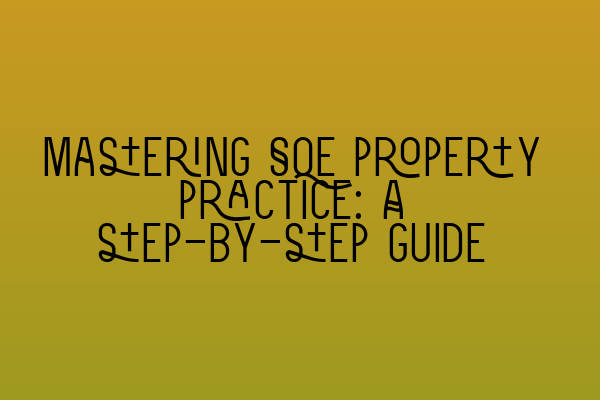 Mastering SQE property practice: A step-by-step guide