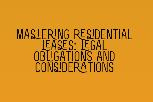 Featured image for Mastering residential leases: legal obligations and considerations