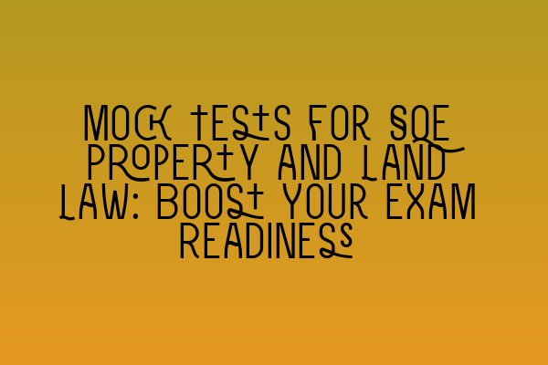 Mock Tests for SQE Property and Land Law: Boost Your Exam Readiness