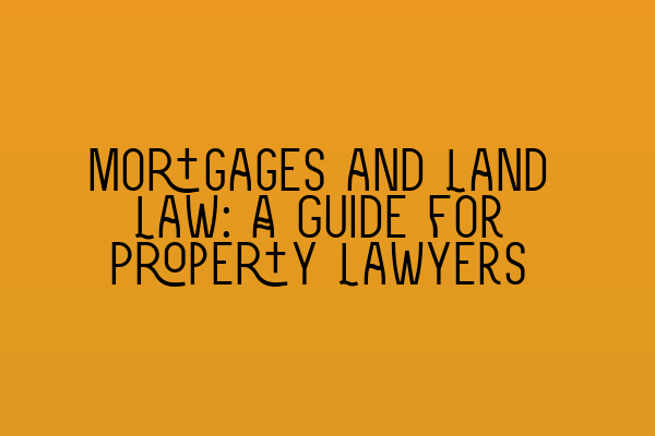 Mortgages and Land Law: A Guide for Property Lawyers