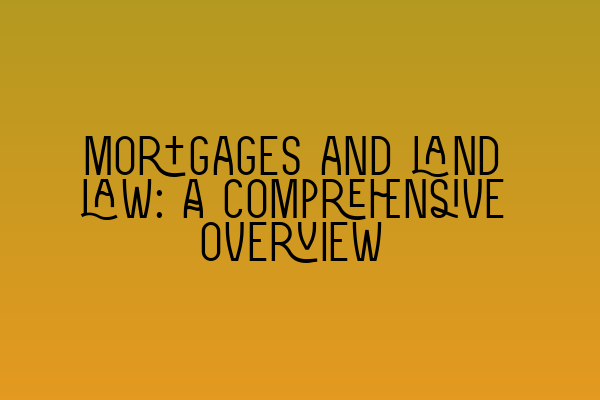 Featured image for Mortgages and land law: A comprehensive overview