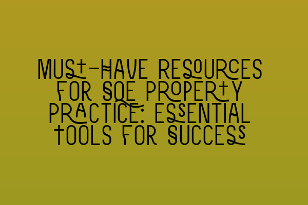 Must-Have Resources for SQE Property Practice: Essential Tools for Success