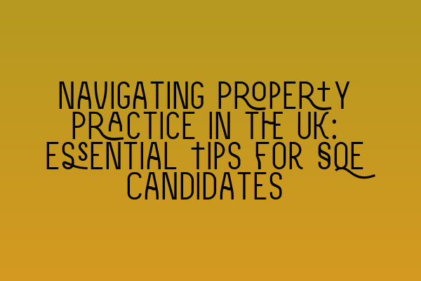 Featured image for Navigating Property Practice in the UK: Essential Tips for SQE Candidates