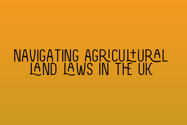 Featured image for Navigating agricultural land laws in the UK