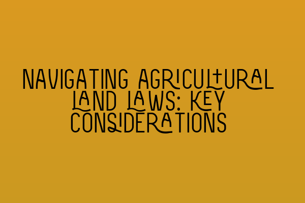 Featured image for Navigating agricultural land laws: key considerations