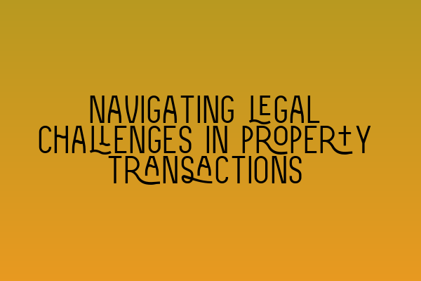 Featured image for Navigating legal challenges in property transactions