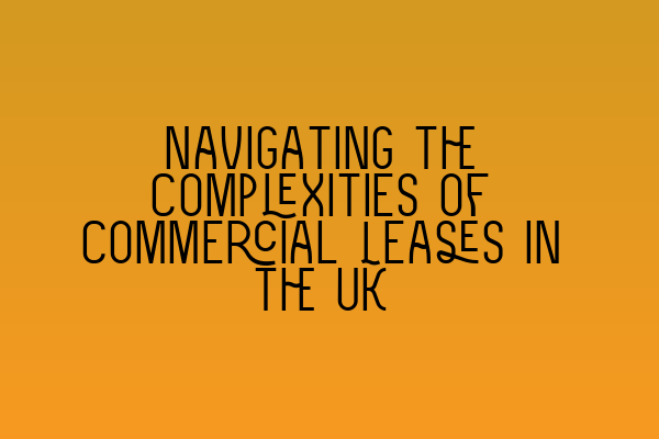Featured image for Navigating the Complexities of Commercial Leases in the UK