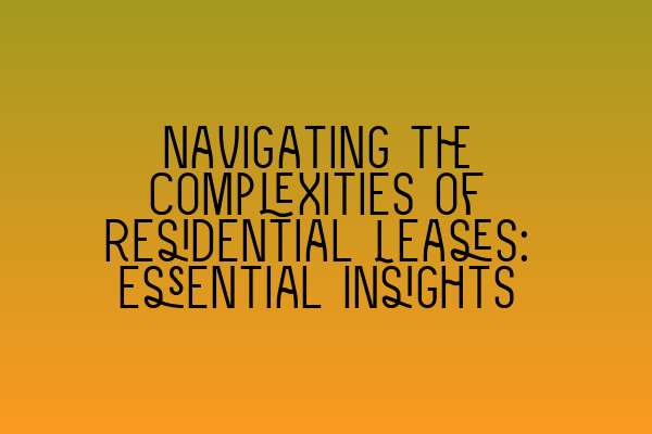 Featured image for Navigating the Complexities of Residential Leases: Essential Insights