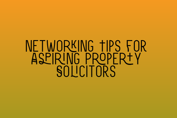 Featured image for Networking Tips for Aspiring Property Solicitors
