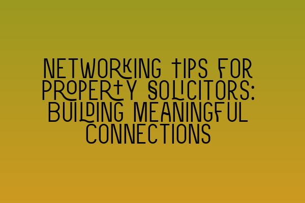 Featured image for Networking Tips for Property Solicitors: Building Meaningful Connections