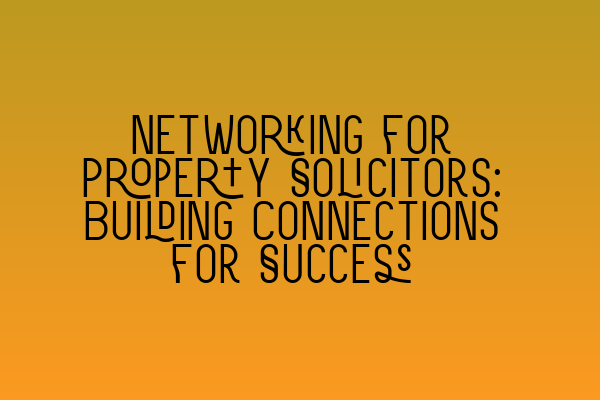 Featured image for Networking for Property Solicitors: Building Connections for Success