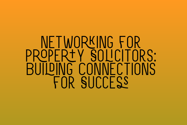 Featured image for Networking for Property Solicitors: Building Connections for Success