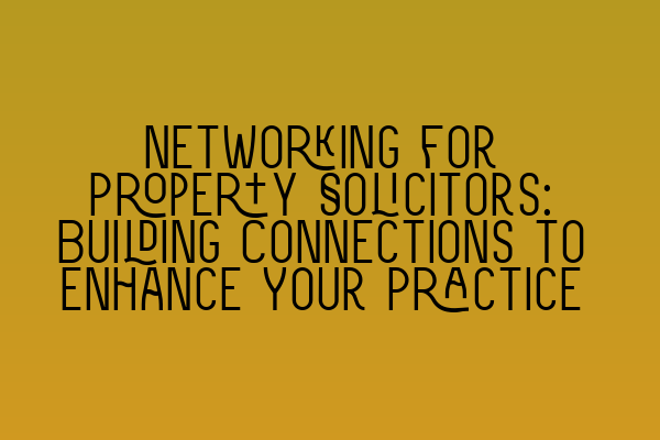 Featured image for Networking for Property Solicitors: Building Connections to Enhance Your Practice