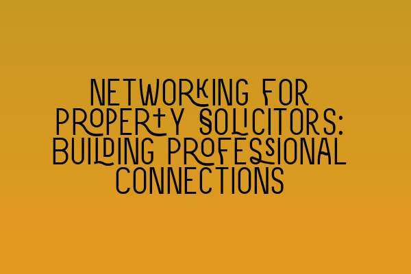 Featured image for Networking for Property Solicitors: Building Professional Connections