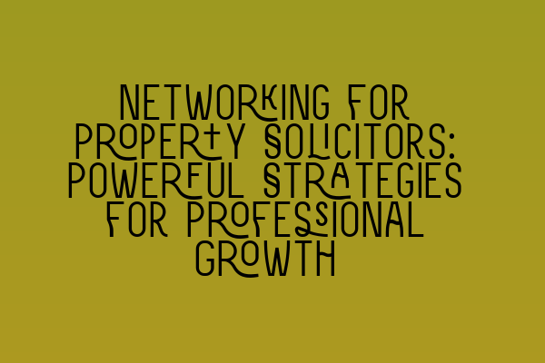 Featured image for Networking for Property Solicitors: Powerful Strategies for Professional Growth