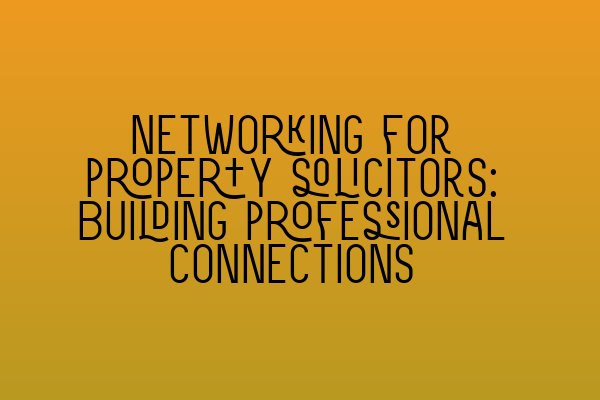 Featured image for Networking for property solicitors: Building professional connections