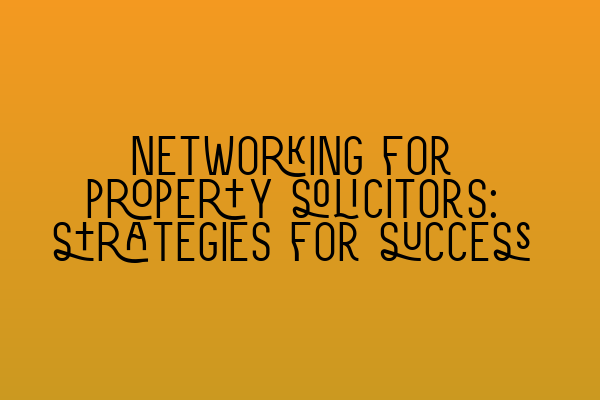 Featured image for Networking for property solicitors: strategies for success