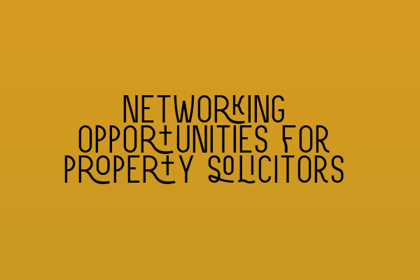 Networking opportunities for property solicitors