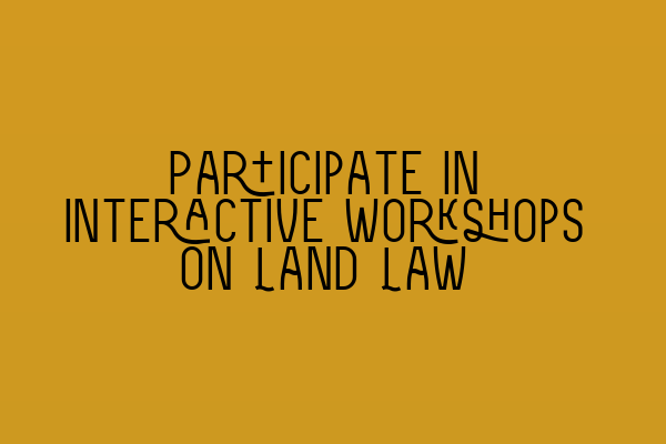 Featured image for Participate in Interactive Workshops on Land Law