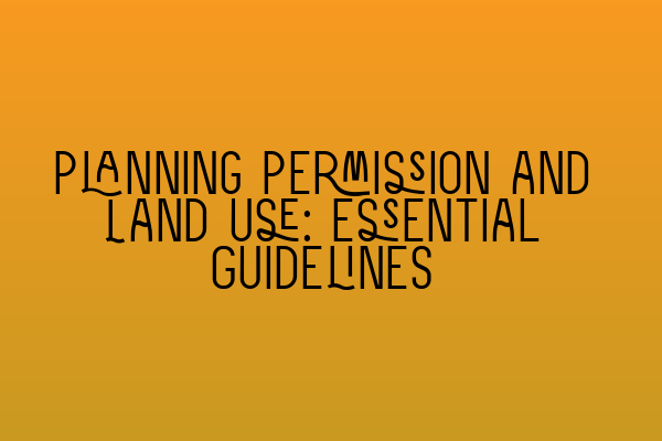 Featured image for Planning Permission and Land Use: Essential Guidelines