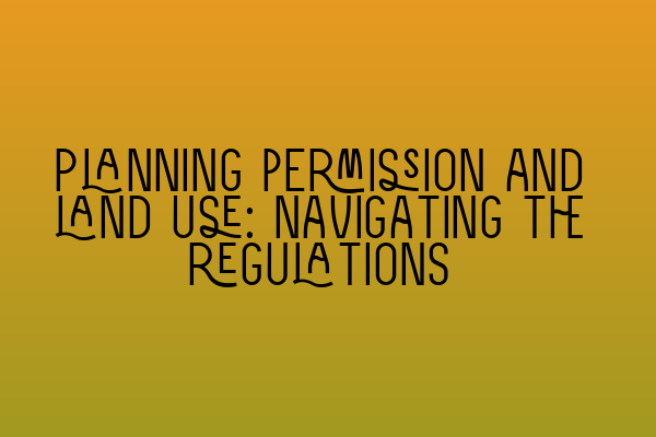Featured image for Planning permission and land use: Navigating the regulations