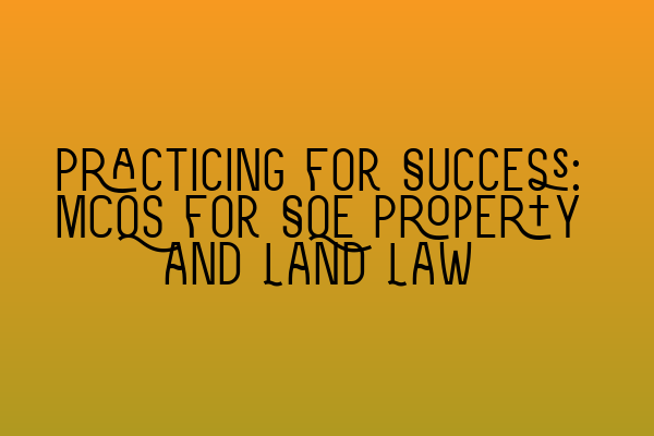 Practicing for Success: MCQs for SQE Property and Land Law