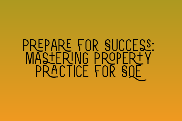Featured image for Prepare for Success: Mastering Property Practice for SQE