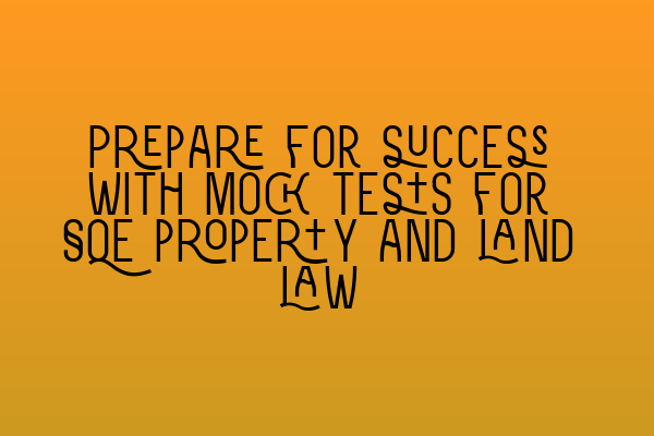 Prepare for success with mock tests for SQE property and land law