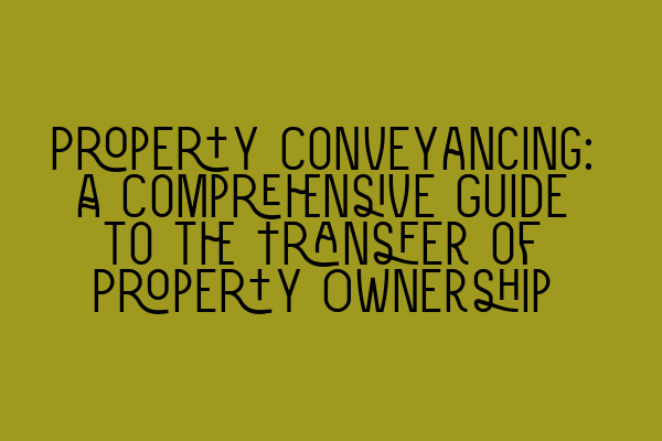 Featured image for Property Conveyancing: A Comprehensive Guide to the Transfer of Property Ownership