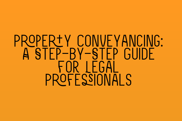 Featured image for Property Conveyancing: A Step-by-Step Guide for Legal Professionals