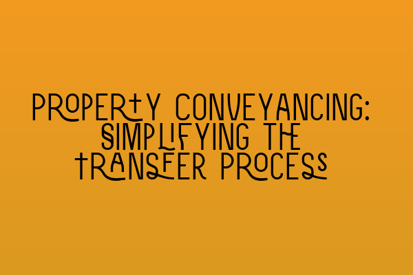 Featured image for Property Conveyancing: Simplifying the Transfer Process