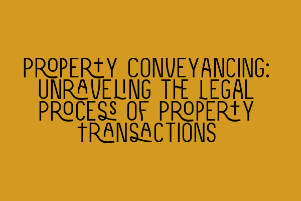 Featured image for Property Conveyancing: Unraveling the Legal Process of Property Transactions