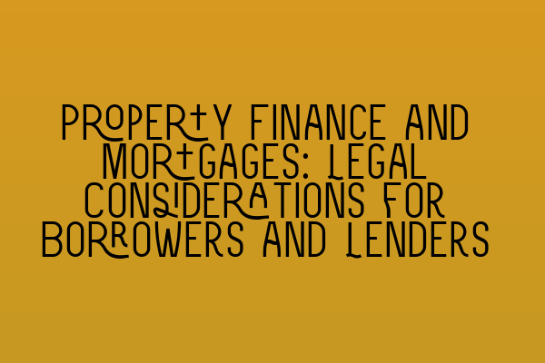Featured image for Property Finance and Mortgages: Legal Considerations for Borrowers and Lenders