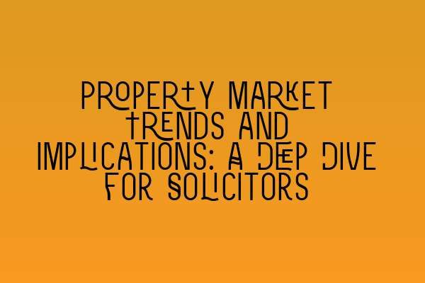 Featured image for Property Market Trends and Implications: A Deep Dive for Solicitors