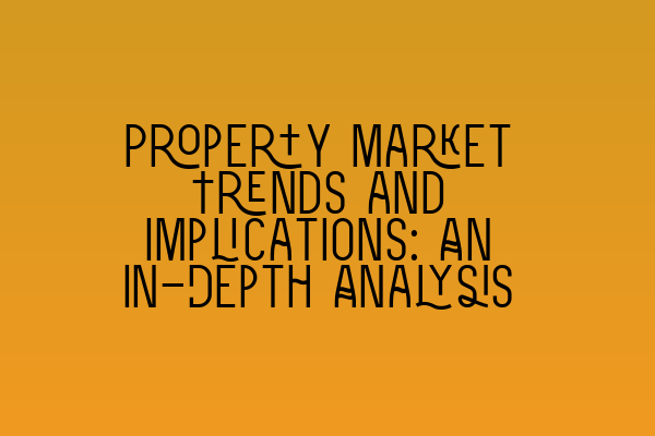 Featured image for Property Market Trends and Implications: An In-Depth Analysis