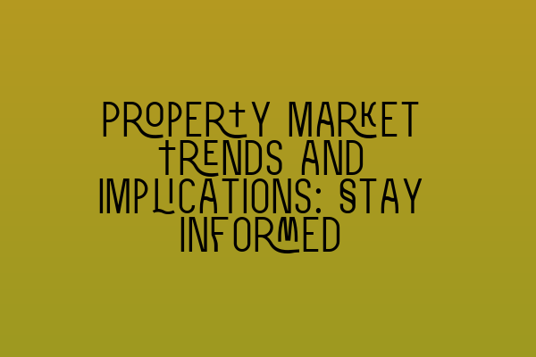 Property Market Trends and Implications: Stay Informed